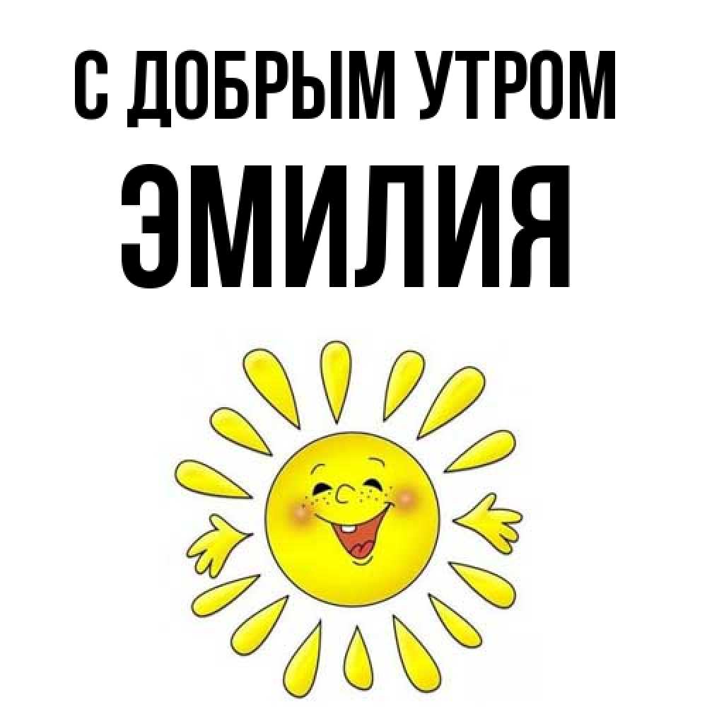 Открытка  с именем. Эмилия, С добрым утром  