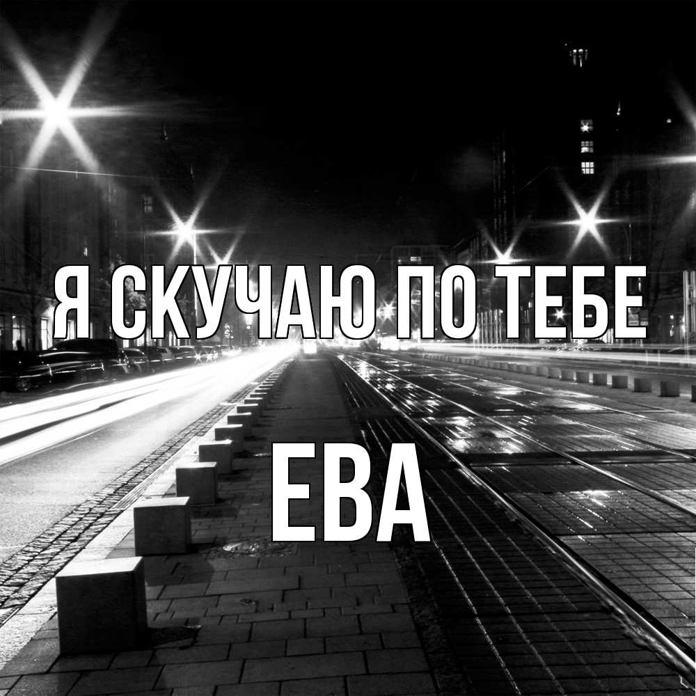 Открытка  с именем. Ева, Я скучаю по тебе  