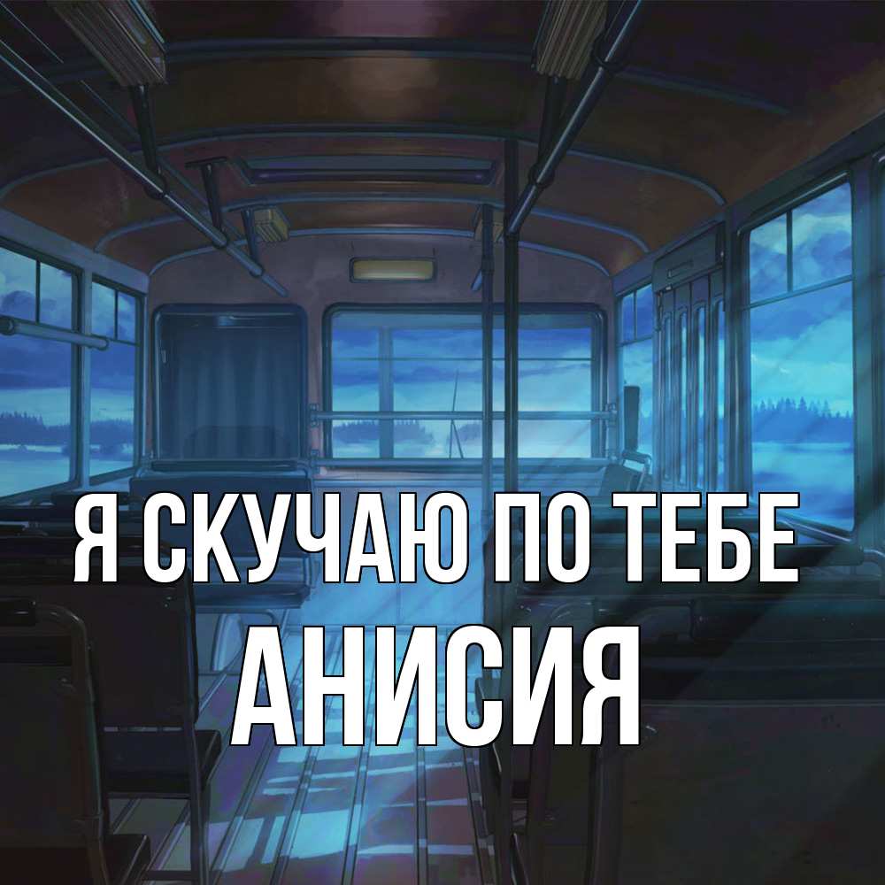 Открытка  с именем. Анисия, Я скучаю по тебе  