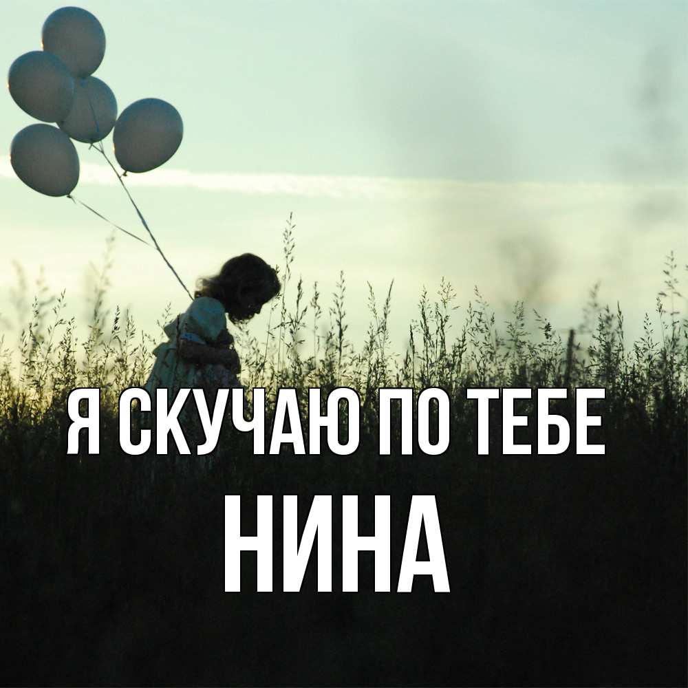 Открытка  с именем. Нина, Я скучаю по тебе  