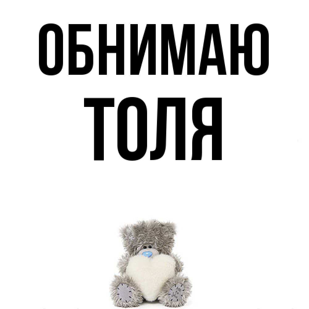 Открытка  с именем. ТОЛЯ, Обнимаю  