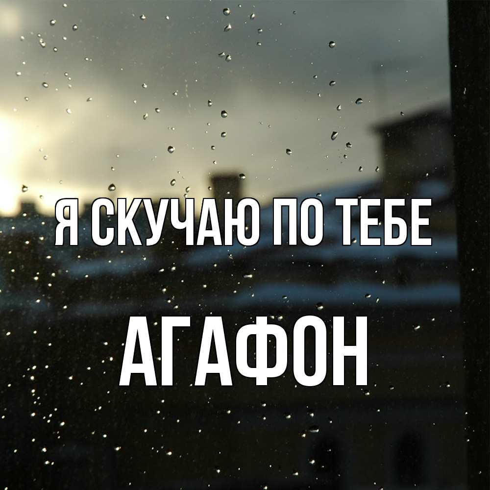 Открытка  с именем. Агафон, Я скучаю по тебе  