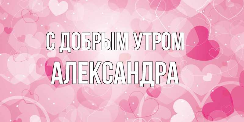 Картинка С добрым утром, Александра