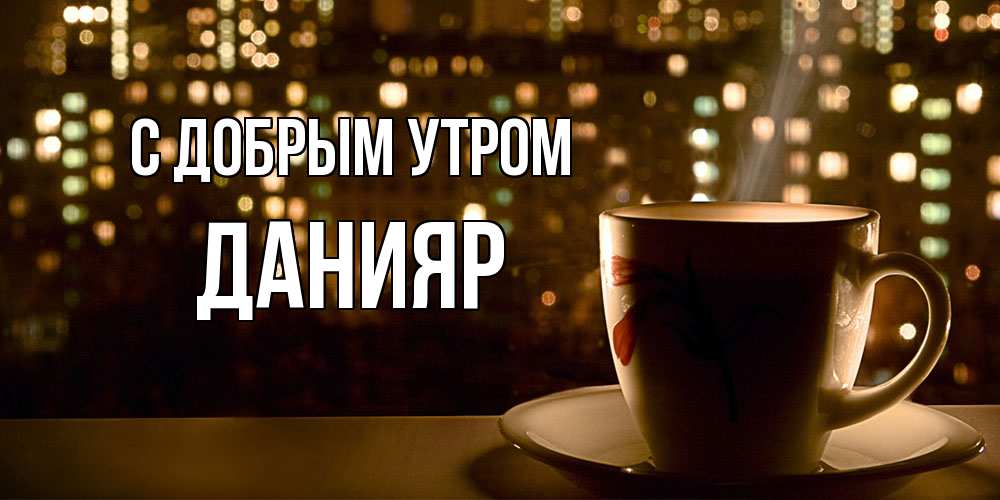 Открытка  с именем. Данияр, С добрым утром  