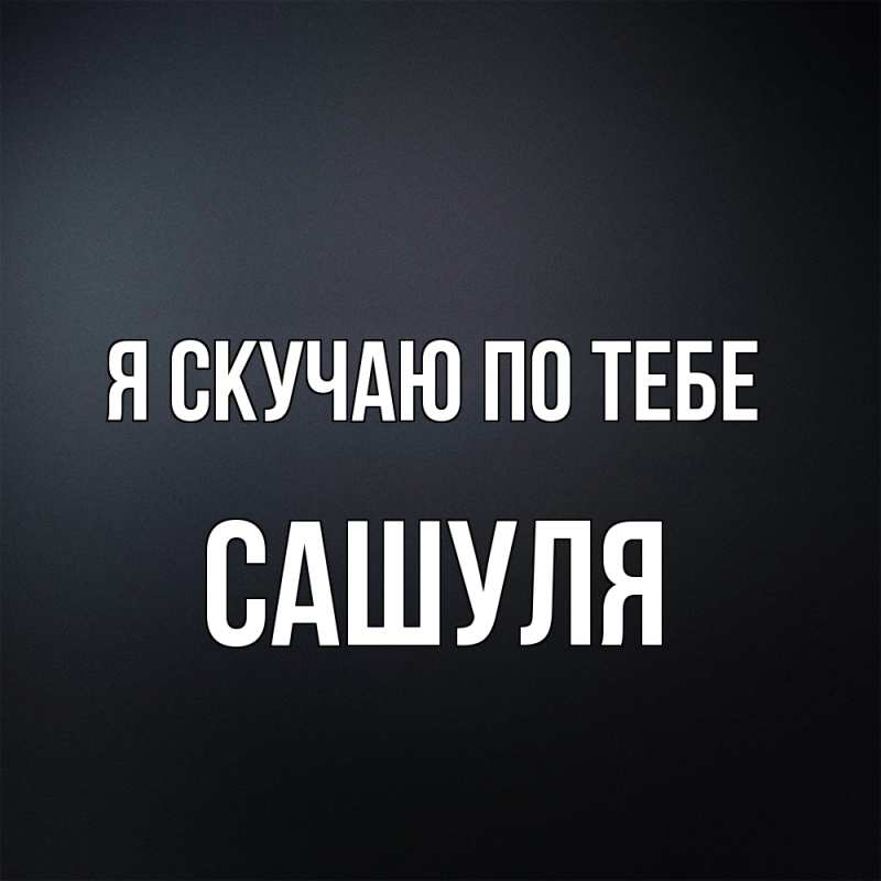 Картинка Я скучаю по тебе, Сашуля