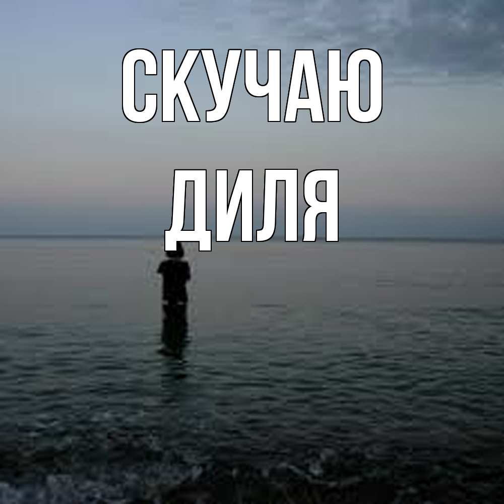 Открытка  с именем. Диля, Скучаю  