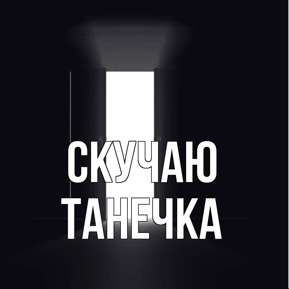 Открытка  с именем. Танечка, Скучаю  