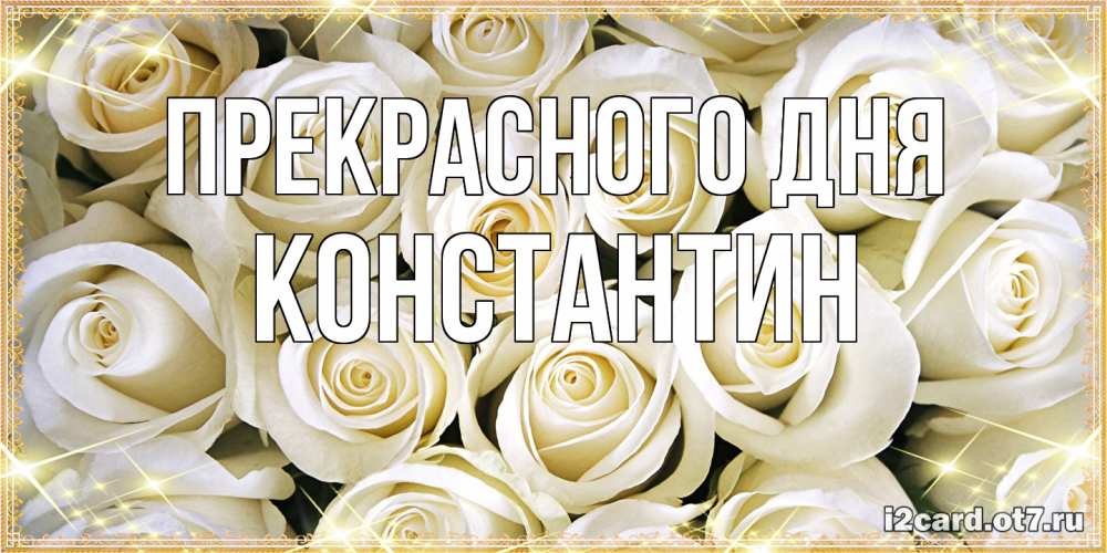 Открытка  с именем. Константин, Прекрасного дня  