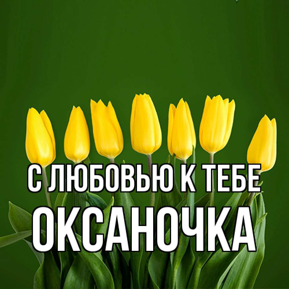 Открытка  с именем. ОКСАНОЧКА, С любовью к тебе  