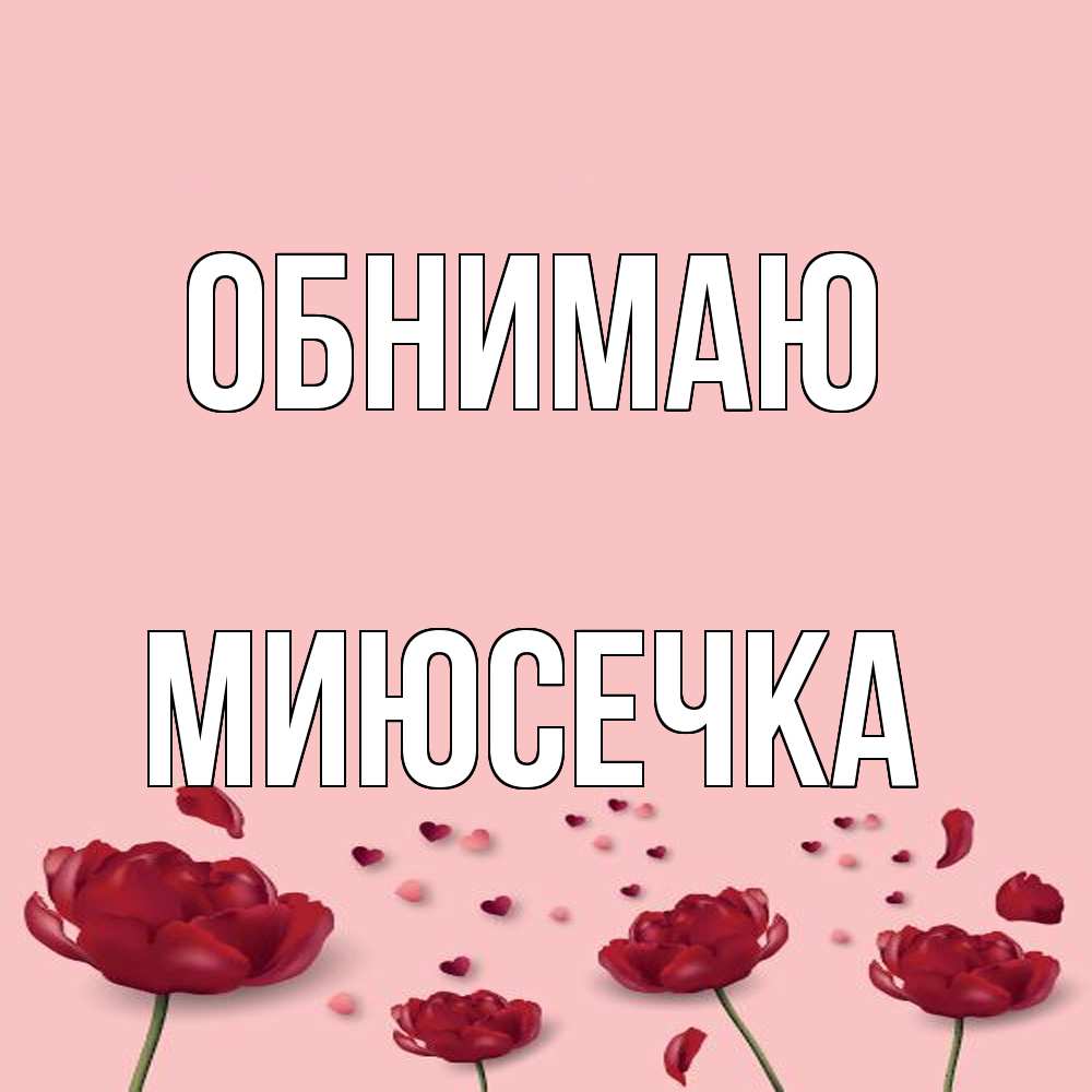 Открытка  с именем. Миюсечка, Обнимаю  