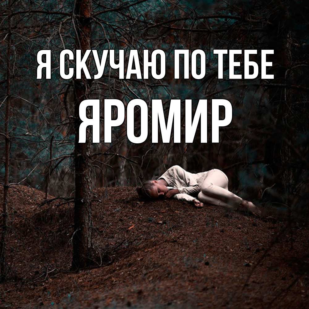 Открытка  с именем. Яромир, Я скучаю по тебе  