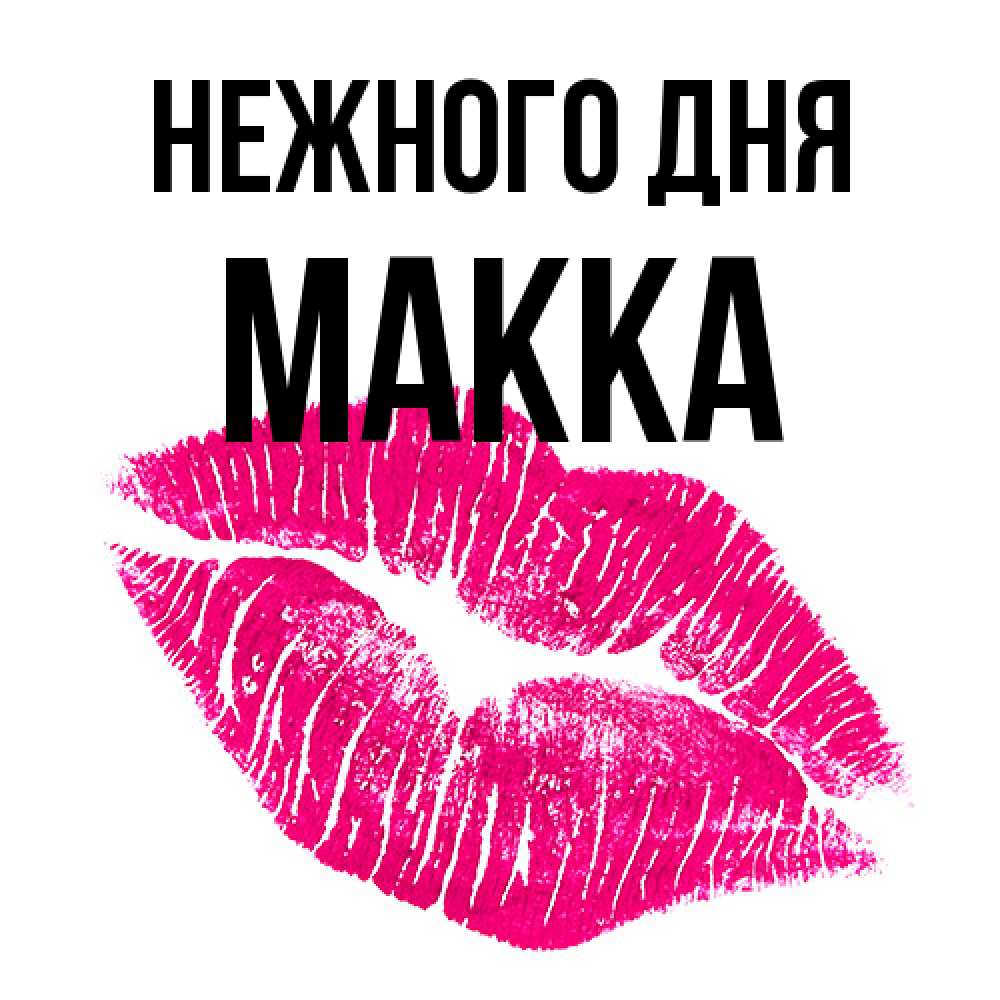 Открытка  с именем. Макка, Нежного дня  
