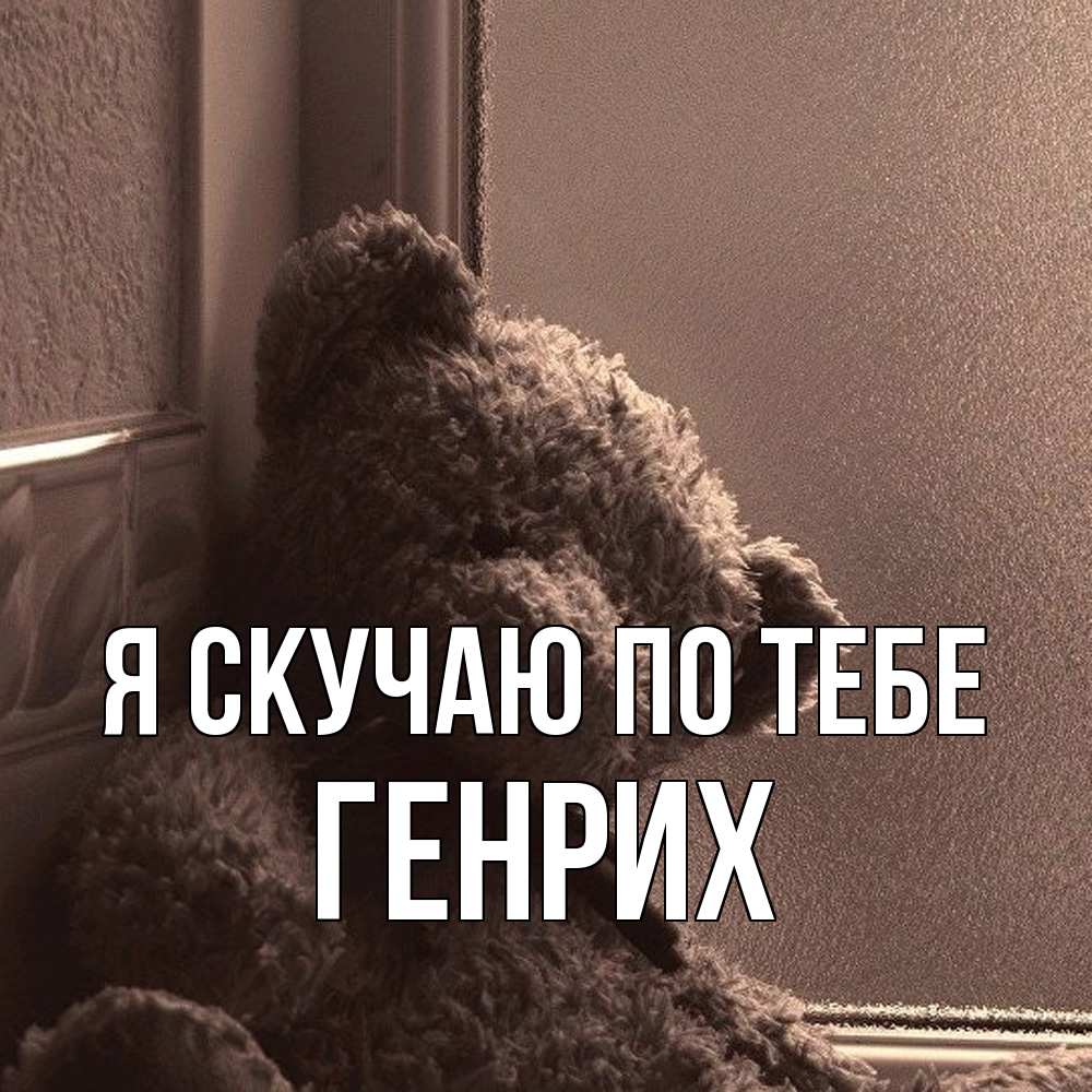 Открытка  с именем. Генрих, Я скучаю по тебе  