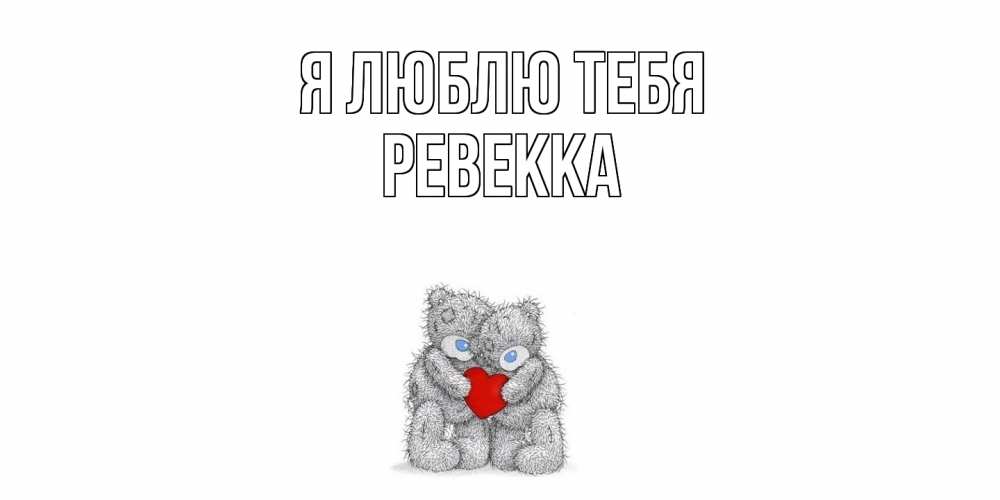 Открытка  с именем. Ревекка, Я люблю тебя  