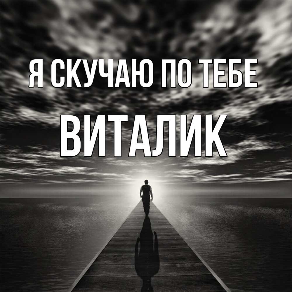 Открытка  с именем. Виталик, Я скучаю по тебе  