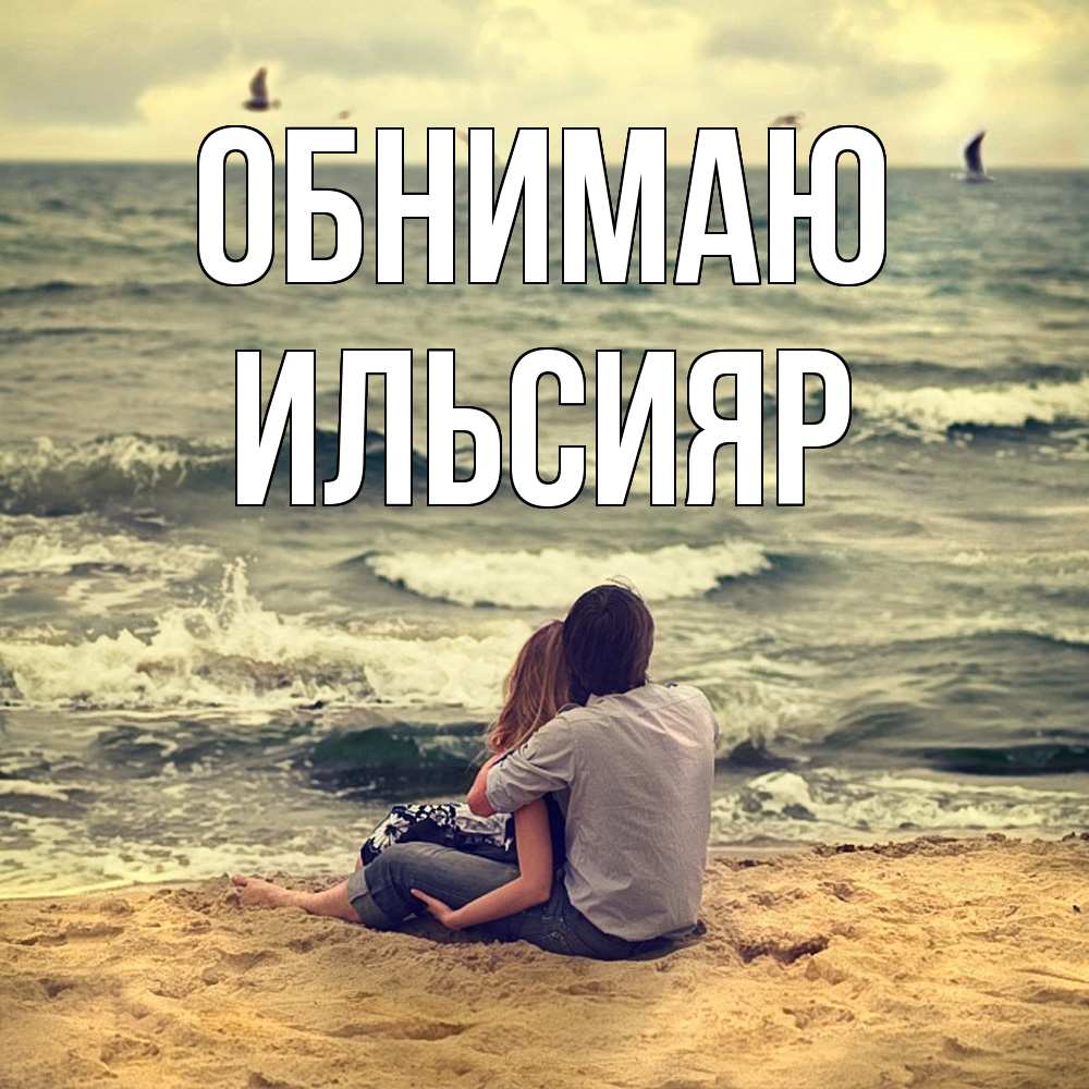 Открытка  с именем. Ильсияр, Обнимаю  