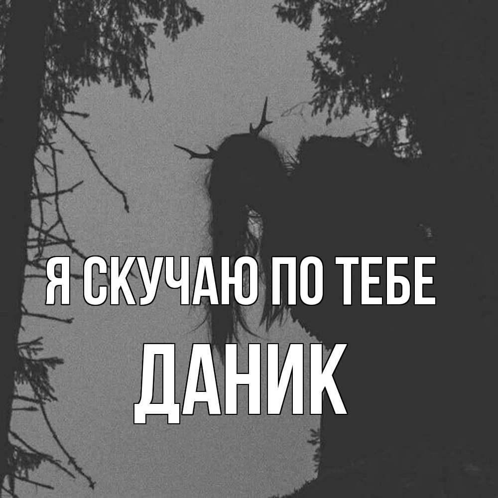 Открытка  с именем. Даник, Я скучаю по тебе  