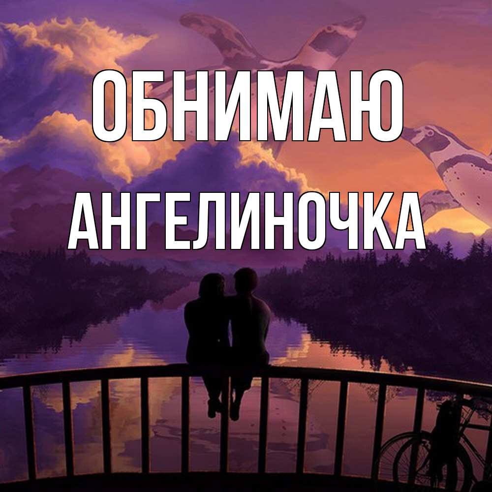 Открытка  с именем. АНГЕЛИНОЧКА, Обнимаю  