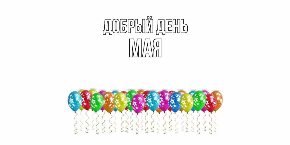 Открытка  с именем. Мая, Добрый день  