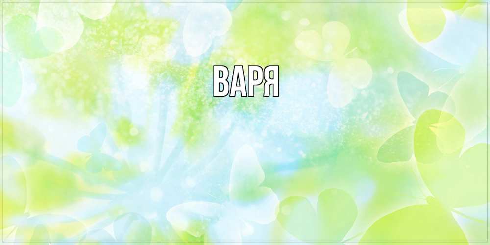 Открытка  с именем. варя, Главная  