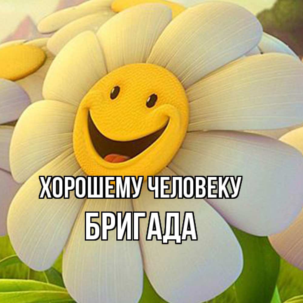 Открытка  с именем. Бригада, Хорошему человеку  
