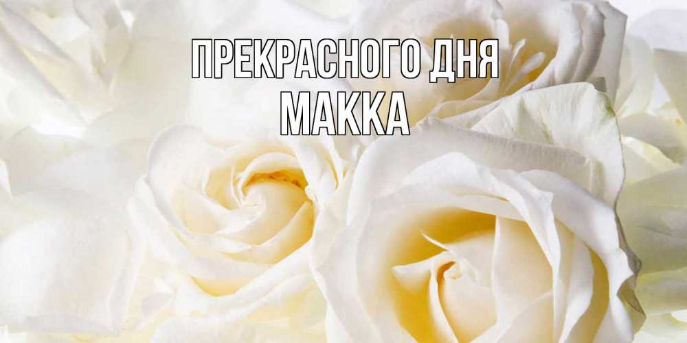 Открытка  с именем. Макка, Прекрасного дня  