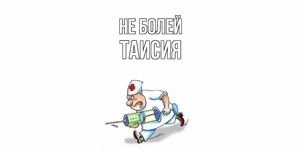 Открытка  с именем. Таисия, Не болей  