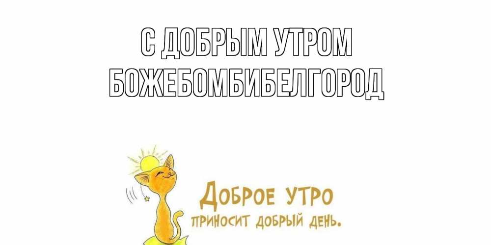 Открытка  с именем. божебомбибелгород, С добрым утром  