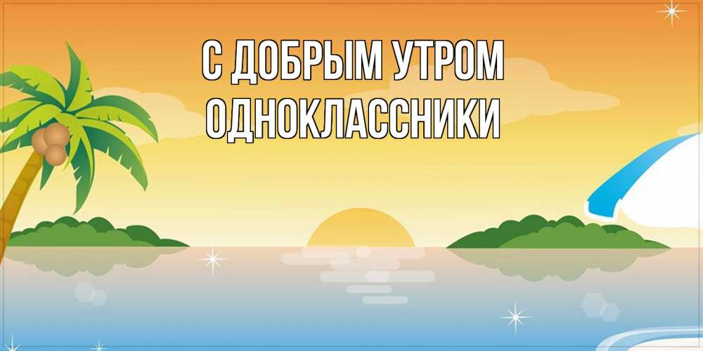 Открытка  с именем. Одноклассники, С добрым утром  