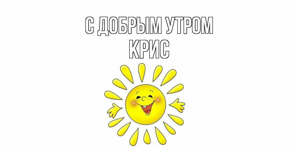 Открытка  с именем. Крис, С добрым утром  