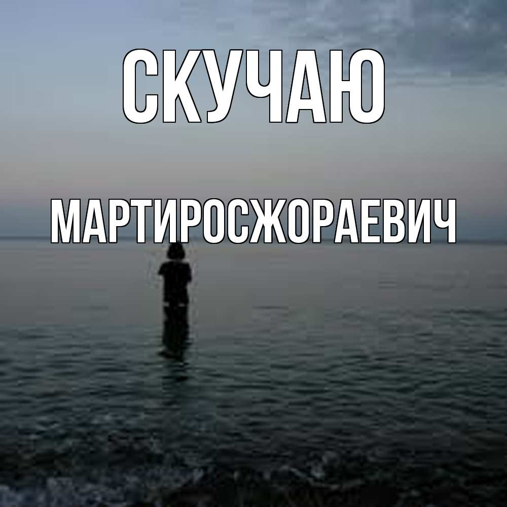 Открытка  с именем. Мартиросжораевич, Скучаю  