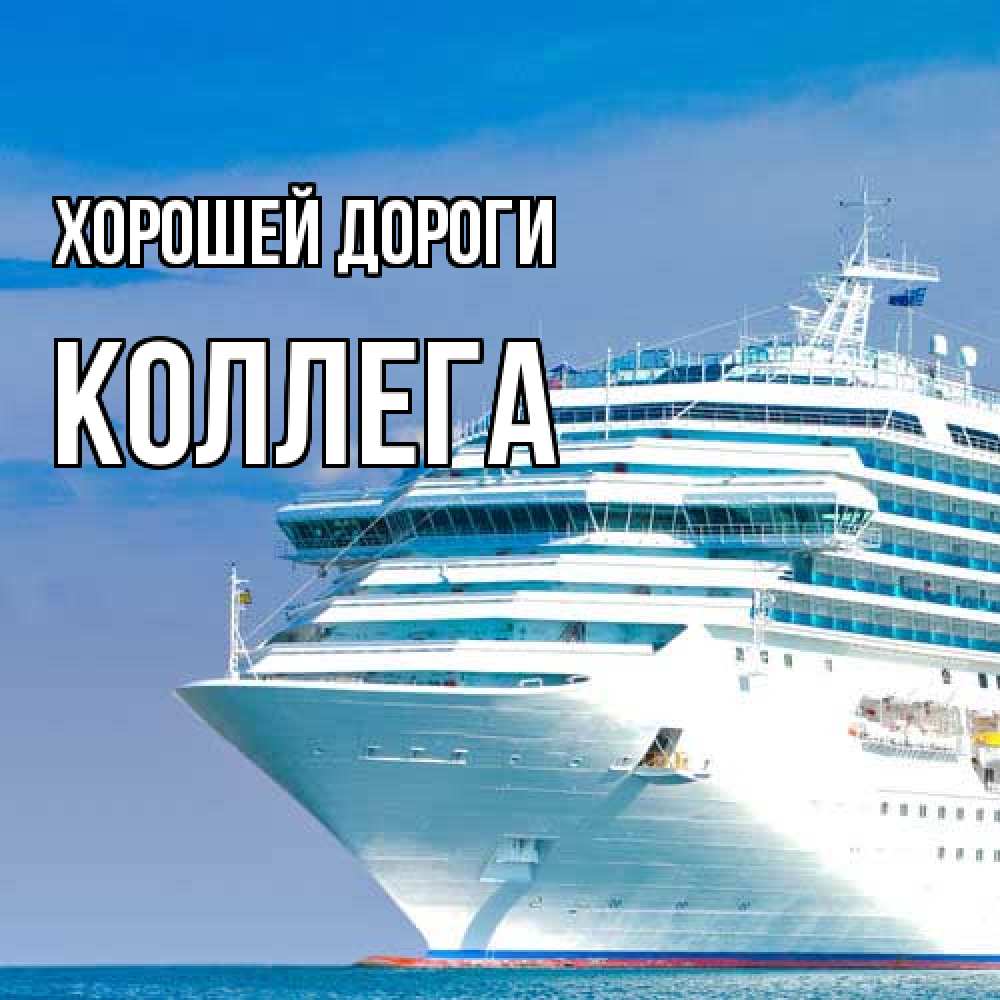 Открытка  с именем. коллега, Хорошей дороги  