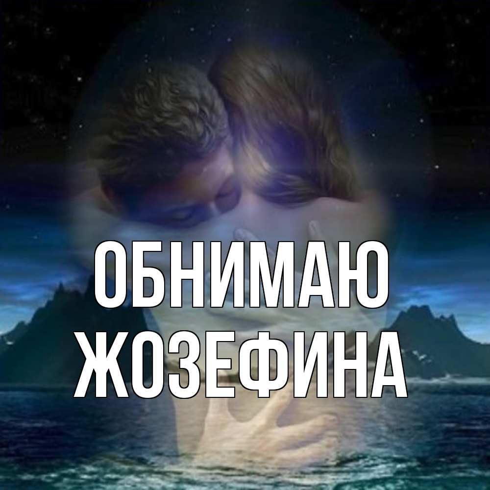 Открытка  с именем. Жозефина, Обнимаю  