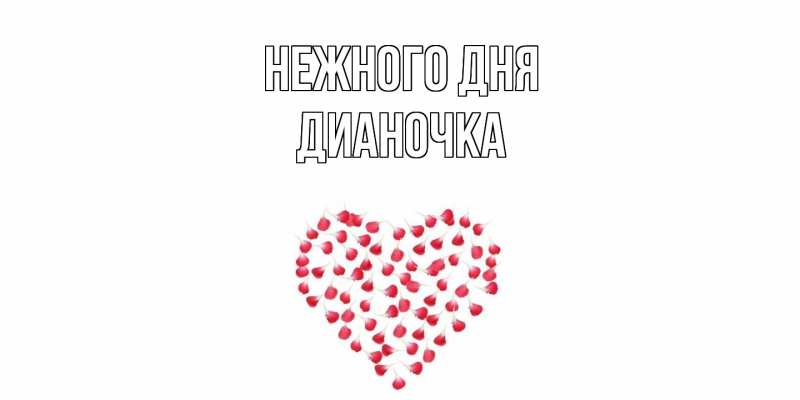 Открытка с именем, Дианочка, Нежного дня