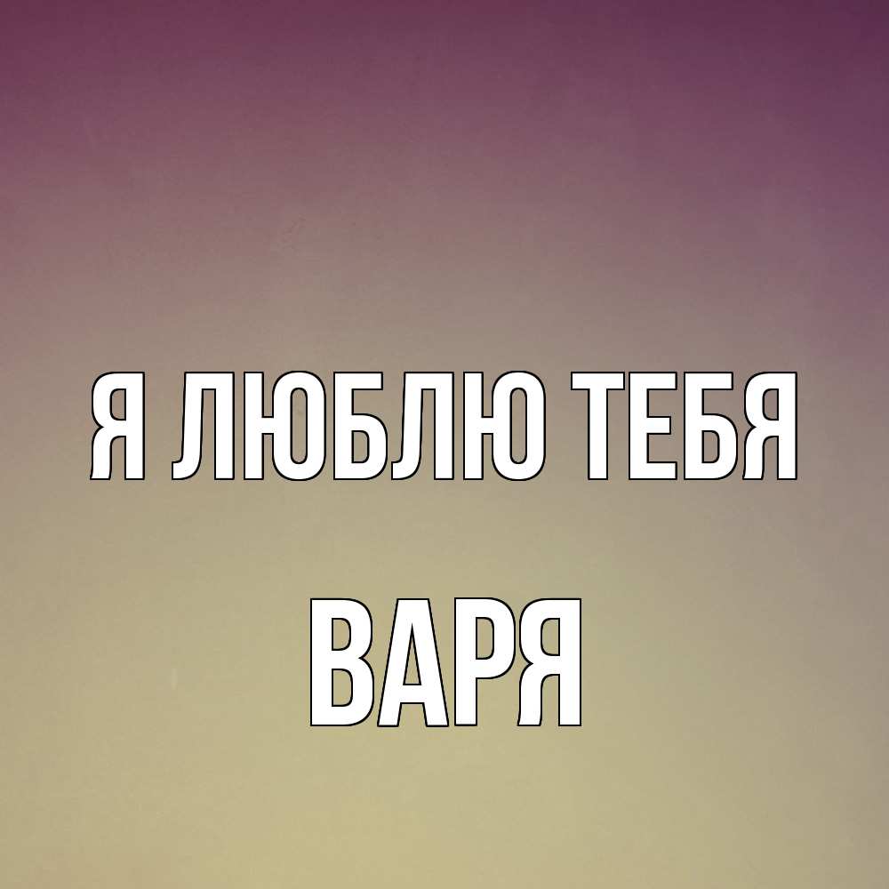 Открытка  с именем. варя, Я люблю тебя  