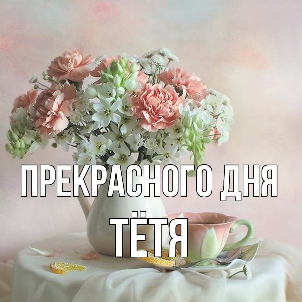 Открытка  с именем. Тётя, Прекрасного дня  