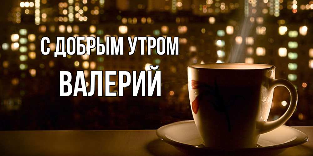 Открытка  с именем. Валерий, С добрым утром  