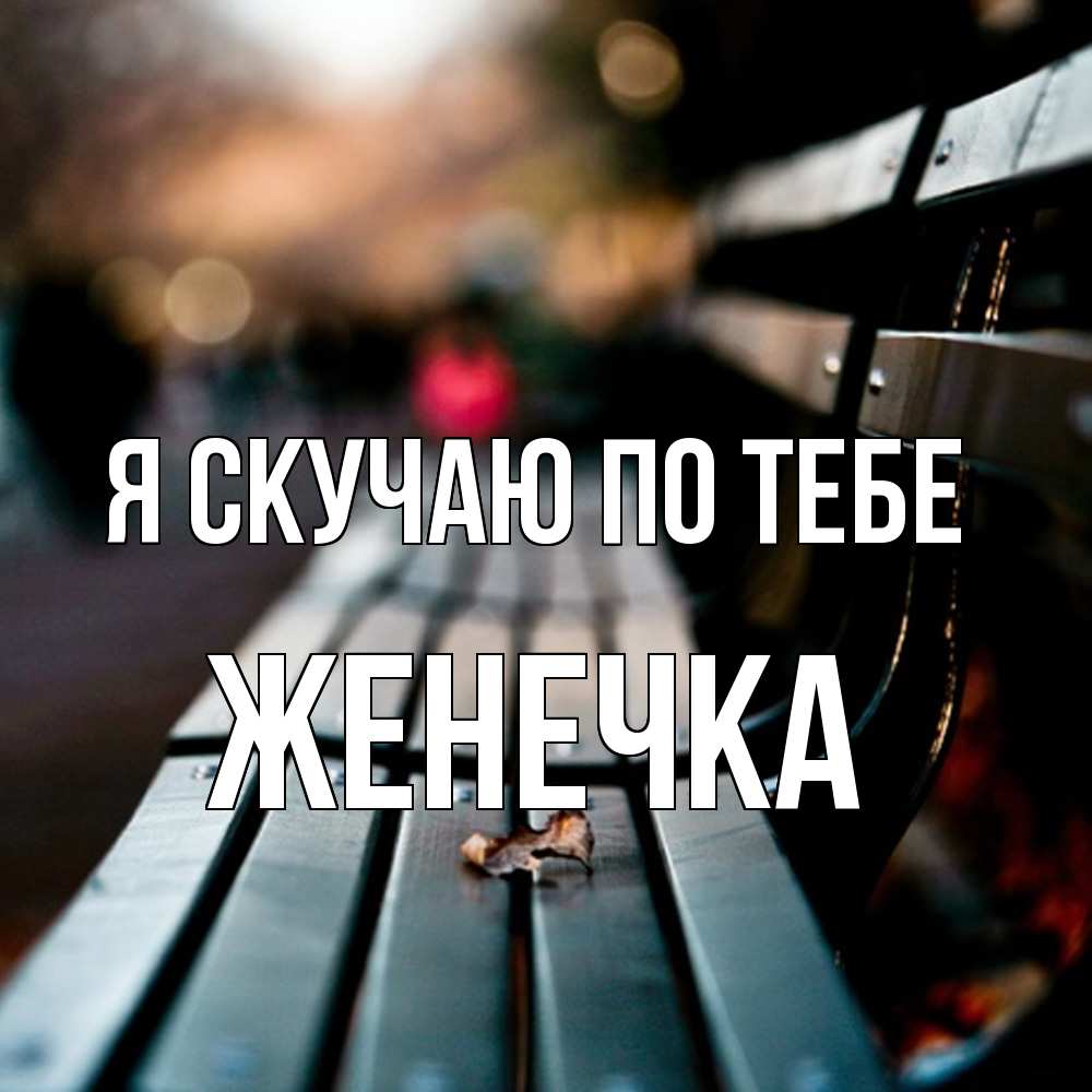 Открытка  с именем. Женечка, Я скучаю по тебе  