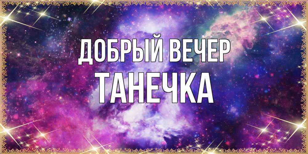 Открытка  с именем. Танечка, Добрый вечер  