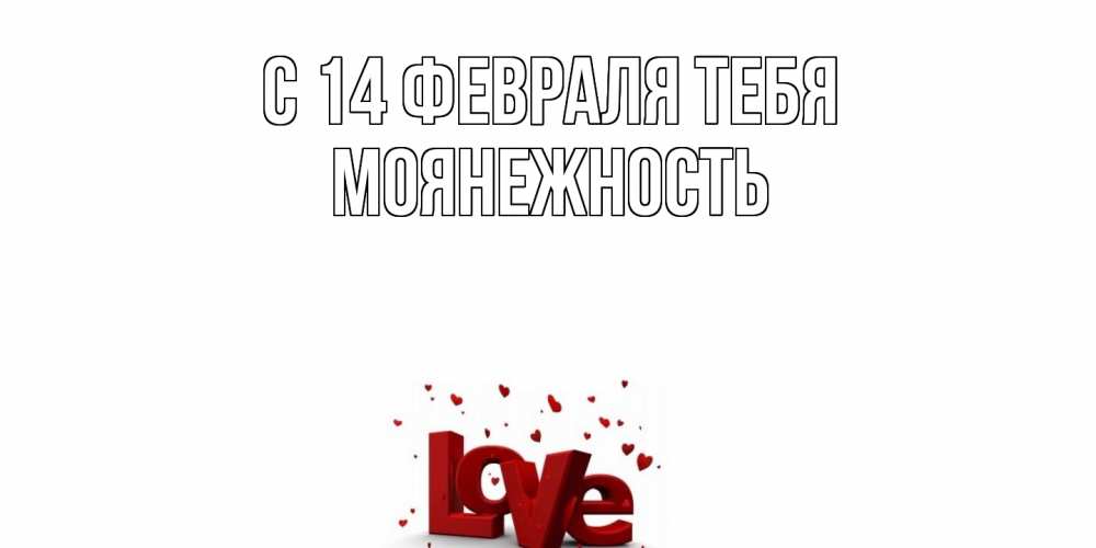 Открытка  с именем. Моянежность, С 14 февраля тебя  