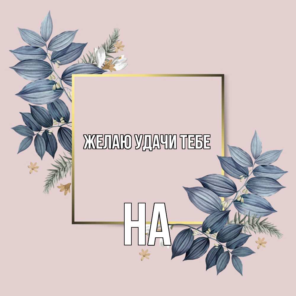 Открытка  с именем. на, Желаю удачи тебе  