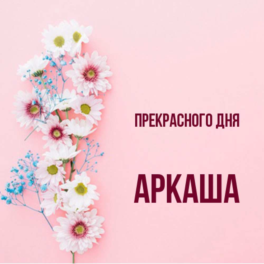 Открытка  с именем. Аркаша, Прекрасного дня  