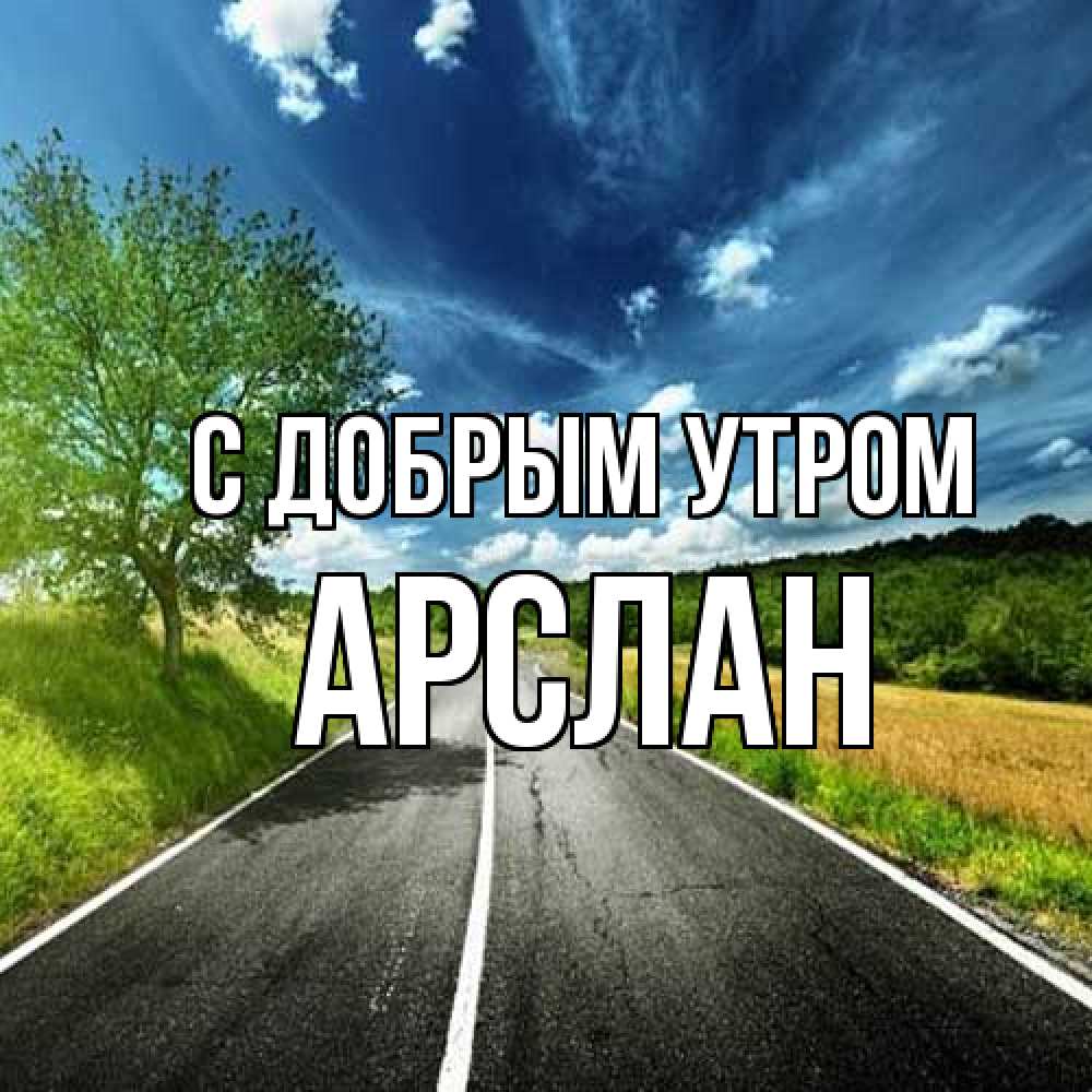 Открытка  с именем. Арслан, С добрым утром  