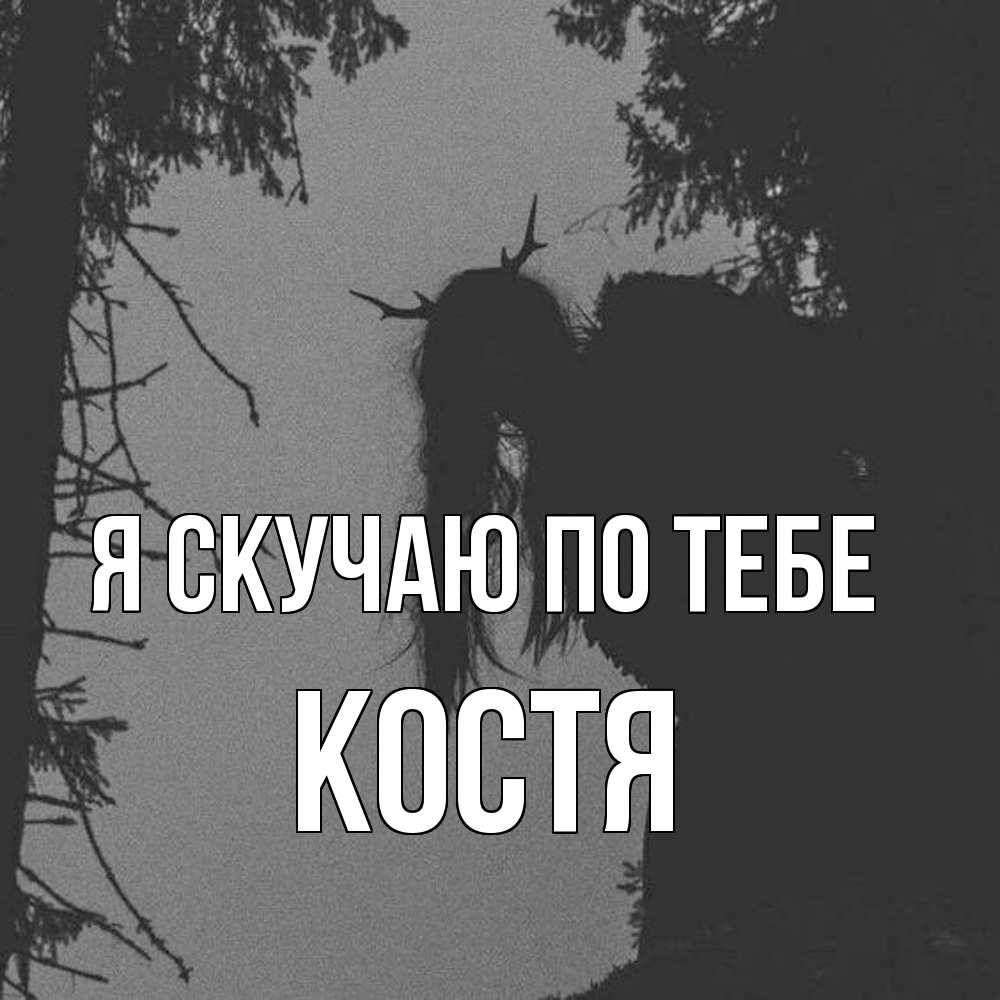 Открытка  с именем. Костя, Я скучаю по тебе  