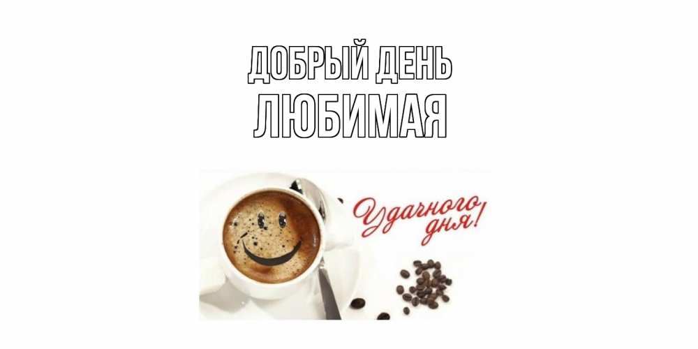 Открытка  с именем. Любимая, Добрый день  
