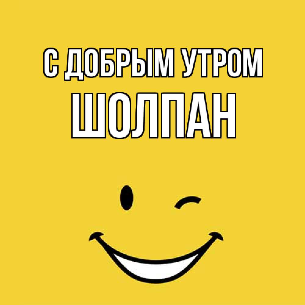 Открытка  с именем. Шолпан, С добрым утром  