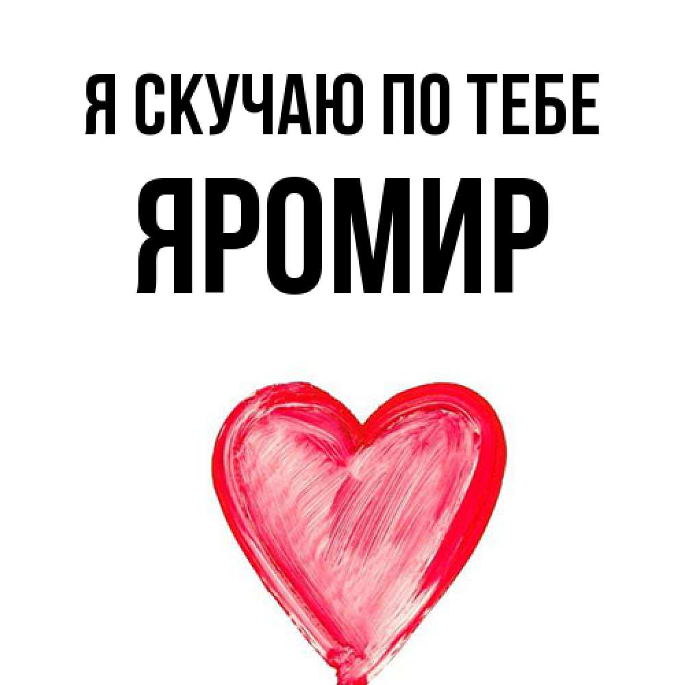 Открытка  с именем. Яромир, Я скучаю по тебе  