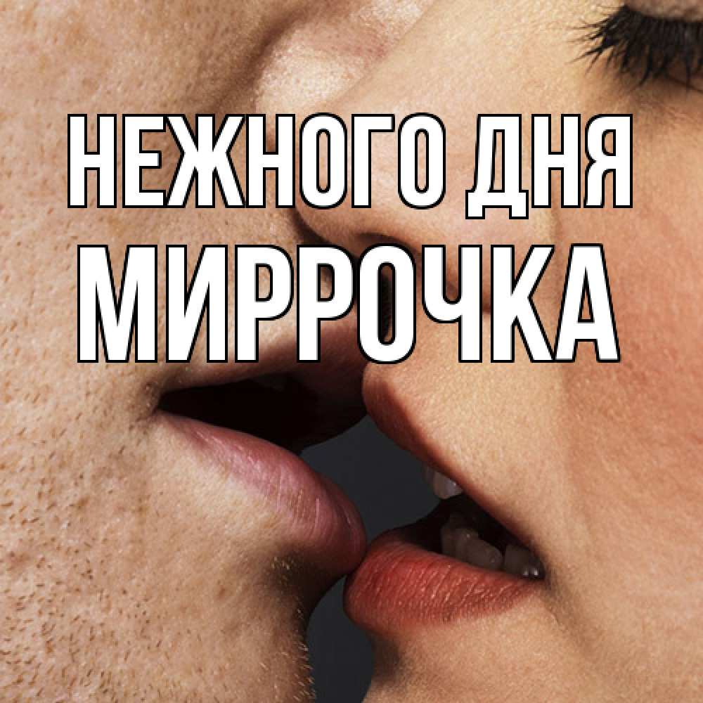 Открытка  с именем. Миррочка, Нежного дня  