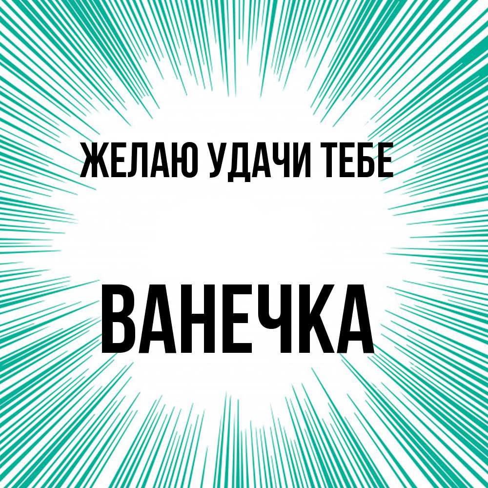 Открытка  с именем. Ванечка, Желаю удачи тебе  