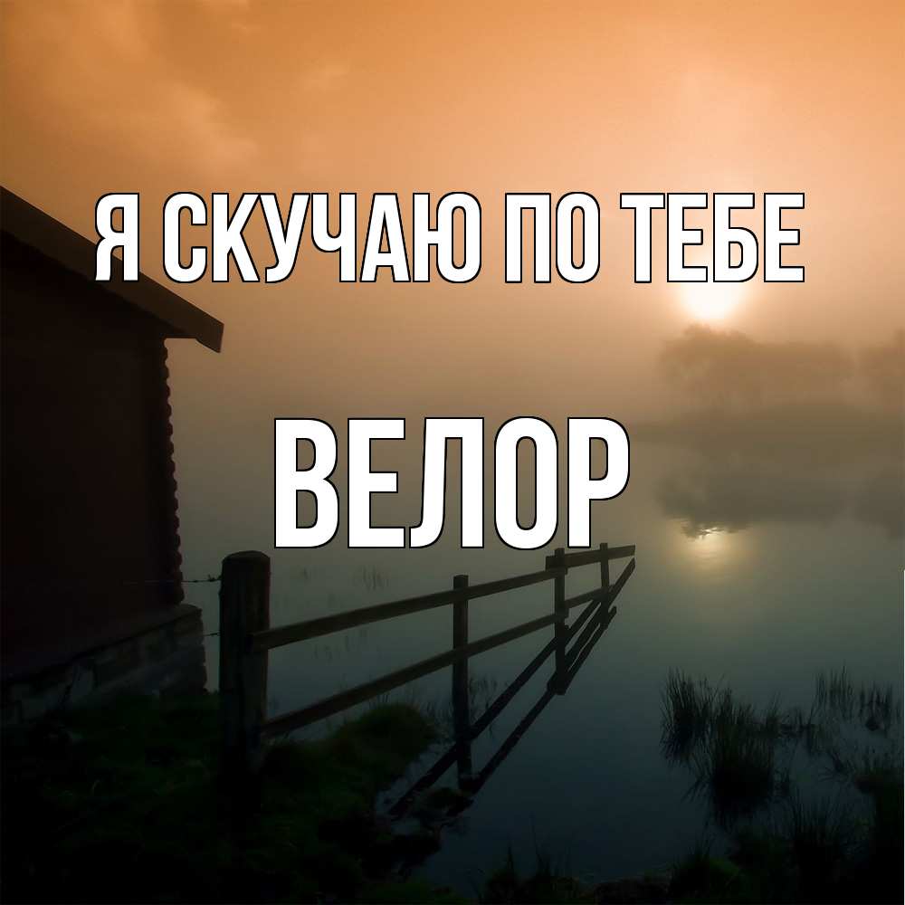 Открытка  с именем. Велор, Я скучаю по тебе  